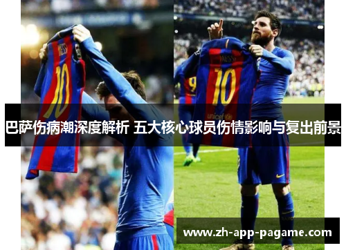 巴萨伤病潮深度解析 五大核心球员伤情影响与复出前景