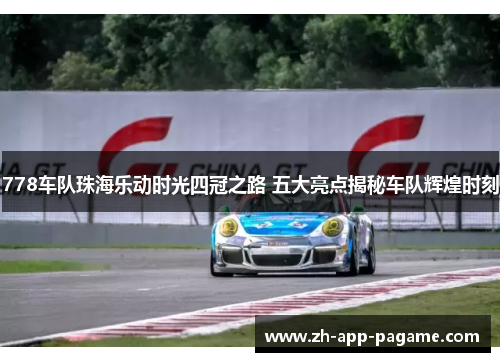 778车队珠海乐动时光四冠之路 五大亮点揭秘车队辉煌时刻