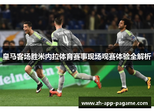 皇马客场胜米内拉体育赛事现场观赛体验全解析