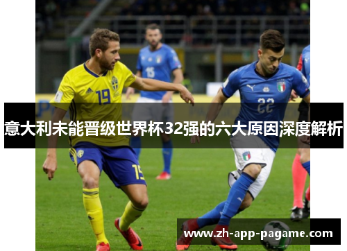 意大利未能晋级世界杯32强的六大原因深度解析