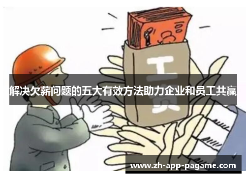 解决欠薪问题的五大有效方法助力企业和员工共赢