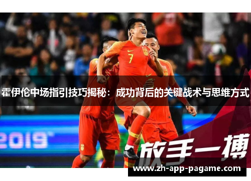 霍伊伦中场指引技巧揭秘：成功背后的关键战术与思维方式