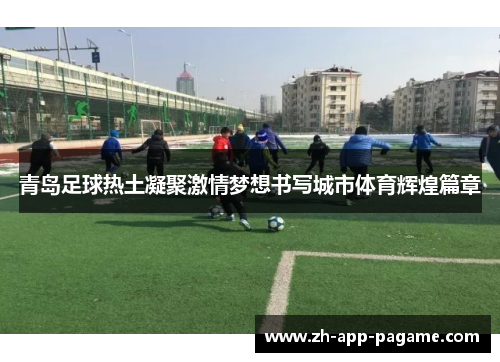 青岛足球热土凝聚激情梦想书写城市体育辉煌篇章