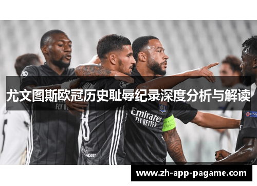 尤文图斯欧冠历史耻辱纪录深度分析与解读 尤文图斯欧冠历史耻辱纪录深度分析与解读