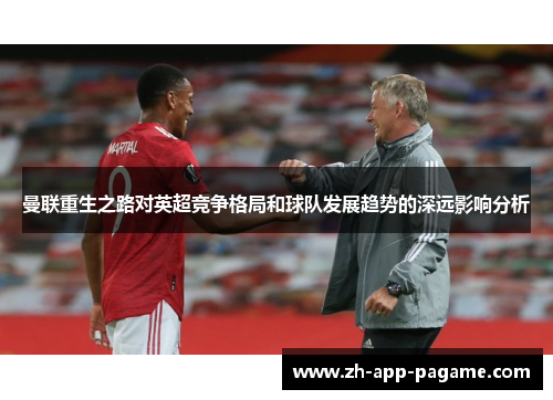 曼联重生之路对英超竞争格局和球队发展趋势的深远影响分析 曼联重生之路对英超竞争格局和球队发展趋势的深远影响分析