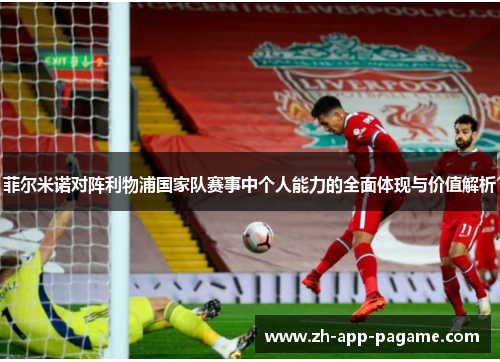 菲尔米诺对阵利物浦国家队赛事中个人能力的全面体现与价值解析